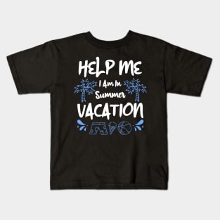 Help Me I Am In Summer Vacation Kids T-Shirt